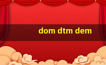 dom dtm dem